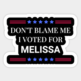 Don't Blame Me I Voted For Melissa Sticker